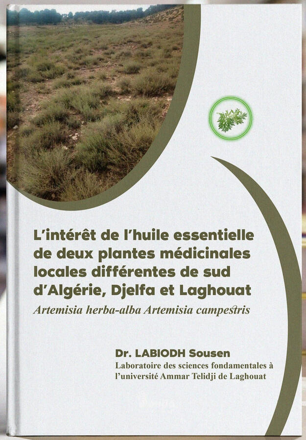 📘 Titre du livre : L'intérêt de l'huile essentielle de deux plantes médicinales locales différentes de sud d'Algérie, Djelfa et Laghouat 👤 Auteur(s) : Dr. LABIODH Sousen 📚 ISBN : 978-9969-00-230-4 🏷️ Édition : 2024