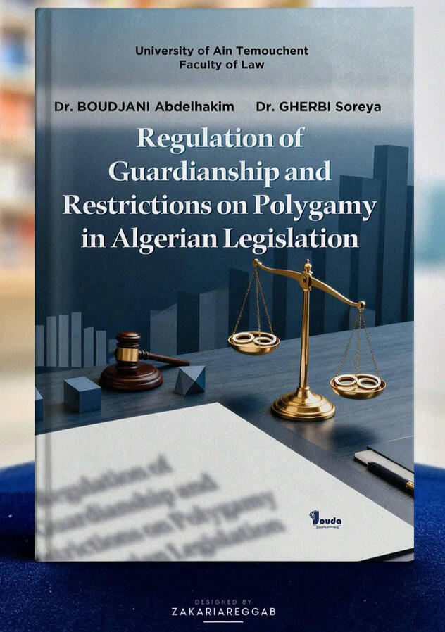 📘 Titre du livre : Regulation of Guardianship and Restrictions on ploygamy in Algerian Legislation 👤 Auteur(s) : Dr. BOUDJANI Abdelhakim &amp; Dr. GHERBI Soreya 📚 ISBN : 978-9969-00-593-4 🏷️ Édition : 2026