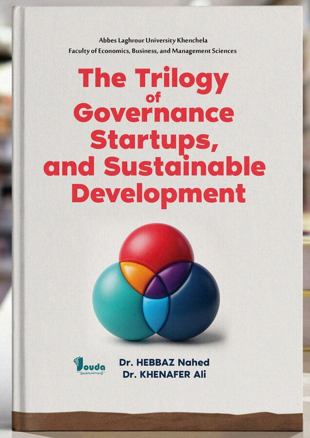 📘 Titre du livre : The Trilogy of Governance Startups, and Sustainable Development 👤 Auteur(s) : Dr. HEBBAZ Nahed &amp; Dr. KHENAFER Ali 📚 ISBN : 978-9969-00-430-4 🏷️ Édition : 2025