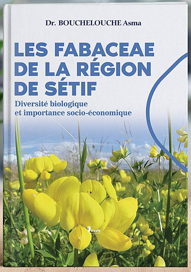 📘 Titre du livre : LES FABACEAE DE LA RÉGION DE SÉTIF 👤 Auteur(s) : Dr. BOUCHELOUCHE Asma 📚 ISBN : 978-9969-00-768-4 🏷️ Édition : 2025